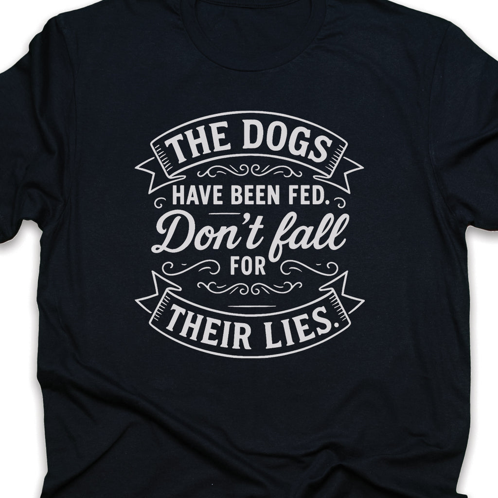 The Dogs Have Been Fed Dog T-Shirt